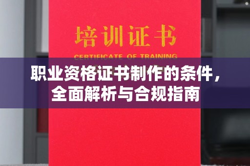 庄河职业资格证书制作的条件，全面解析与合规指南